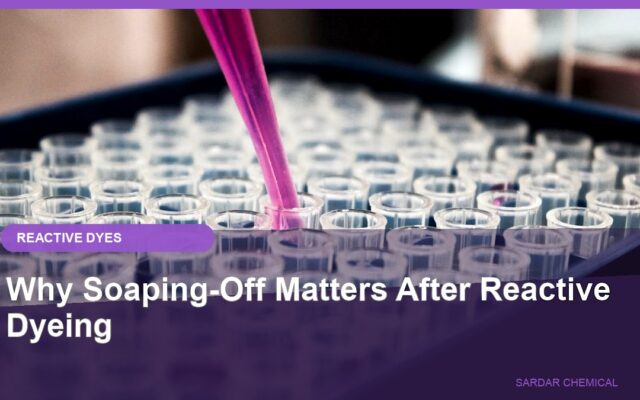 Why Soaping-Off Matters After Reactive Dyeing