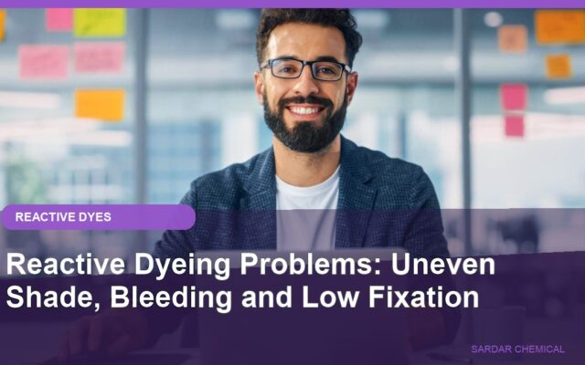 Reactive Dyeing Problems: Uneven Shade, Bleeding and Low Fixation