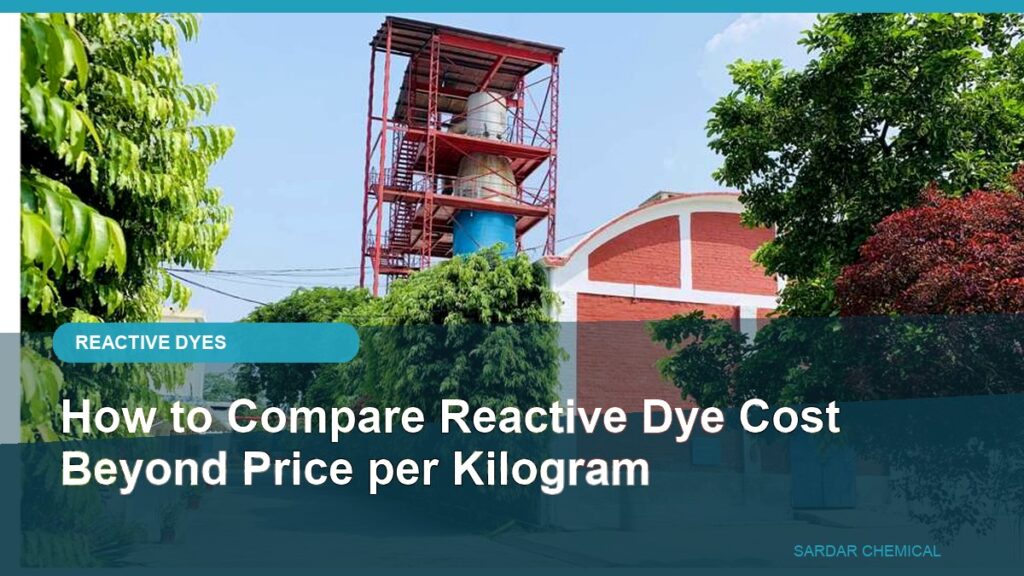 How to Compare Reactive Dye Cost Beyond Price per Kilogram