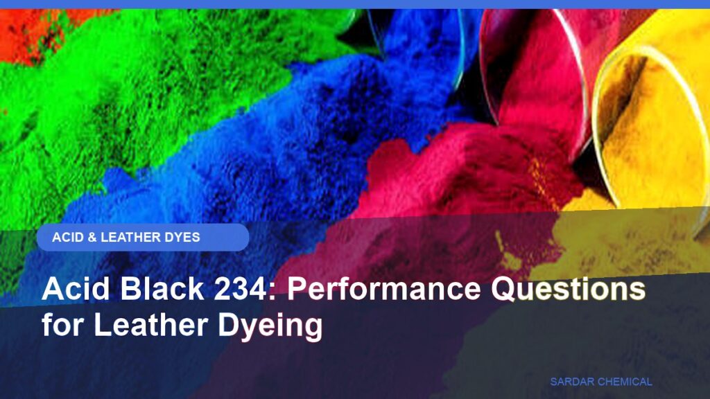 Acid Black 234: Performance Questions for Leather Dyeing