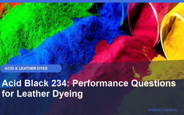 Acid Black 234: Performance Questions for Leather Dyeing