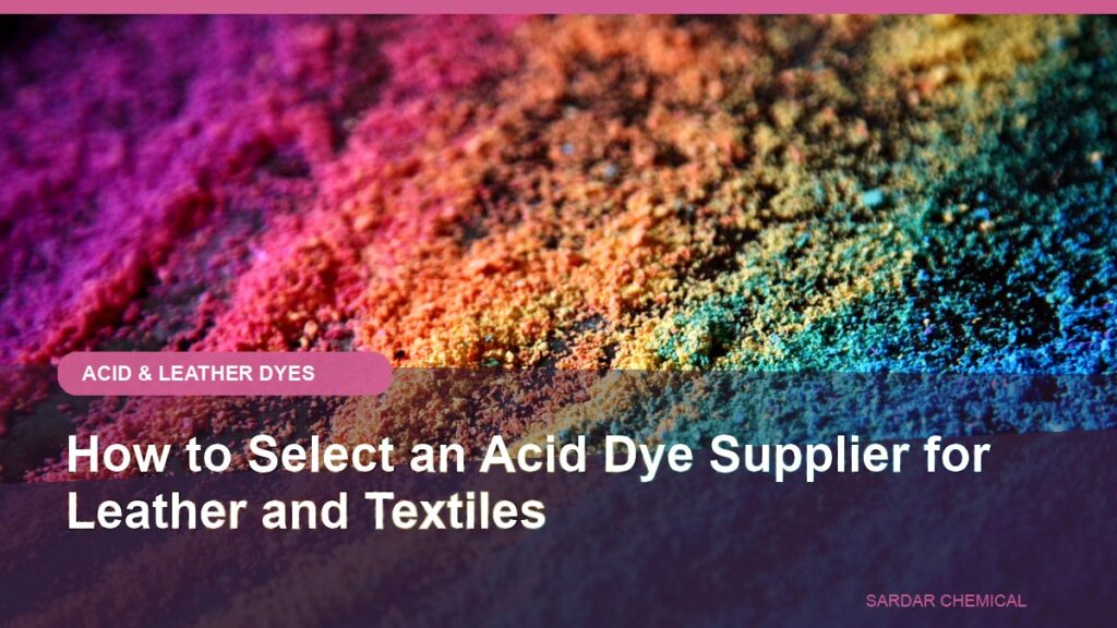 How to Select an Acid Dye Supplier for Leather and Textiles
