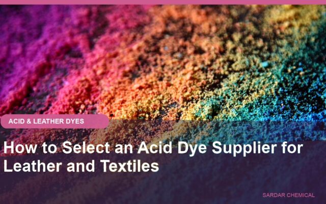 How to Select an Acid Dye Supplier for Leather and Textiles