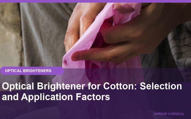 Optical Brightener for Cotton: Selection and Application Factors