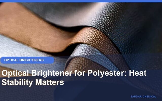 Optical Brightener for Polyester: Heat Stability Matters