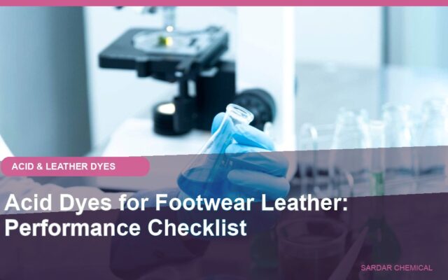 Acid Dyes for Footwear Leather: Performance Checklist