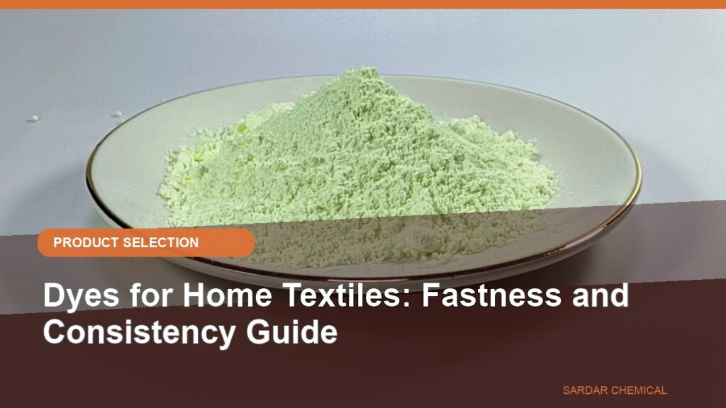 Dyes for Home Textiles: Fastness and Consistency Guide