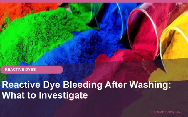 Reactive Dye Bleeding After Washing: What to Investigate