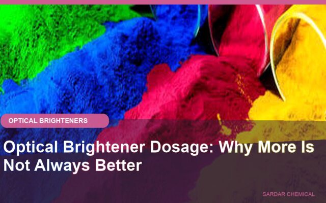 Optical Brightener Dosage: Why More Is Not Always Better